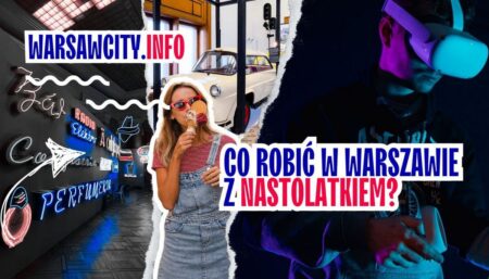 Co robić w Warszawie z nastolatkiem - przewodnik dla rodziców