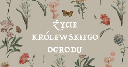 Wystawa ŻYCIE KRÓLEWSKIEGO OGRODU w Łazienkach Królewskich