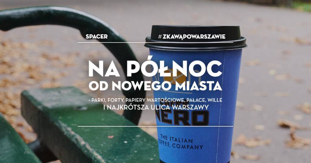 Spacer #zKawąPoWarszawie: Na północ od Nowego Miasta Spacer #zKawąPoWarszawie - wydarzenia Warszawa
