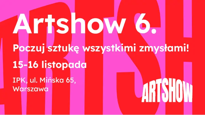 ARTSHOW 6. Poczuj sztukę wszystkimi zmysłami!